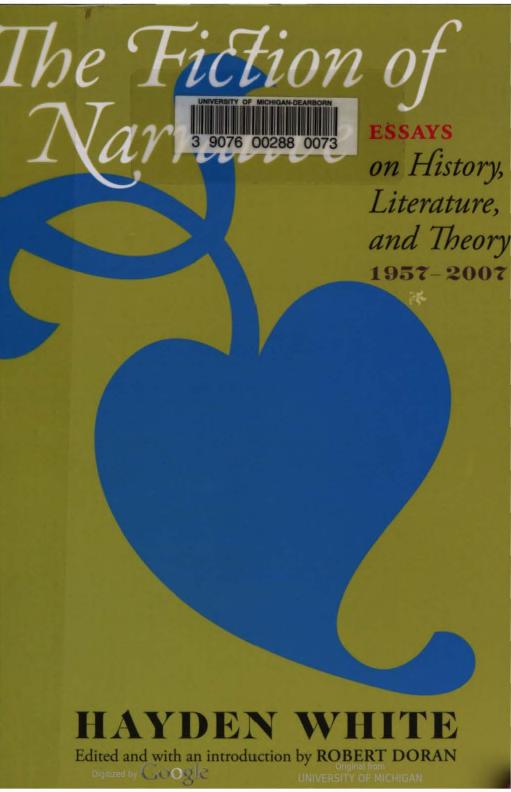 The Fiction of Narrative: Essays on History, Literature, and Theory, 1957â2007 by Hayden White