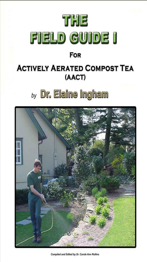 The Field Guide I for Actively Aerated Compost Tea (AACT) by Elaine Ingham Ph.D