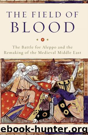 The Field of Blood: The Battle for Aleppo and the Remaking of the Medieval Middle East by Nicholas Morton