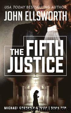 The Fifth Justice (Michael Gresham Legal Thrillers Book 10) by John Ellsworth