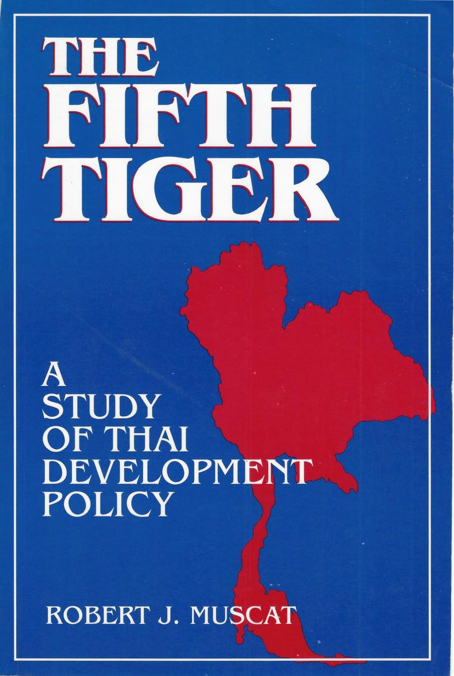 The Fifth Tiger. A Study of Thai Development Policy by Robert J. Muscat