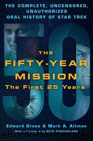 The Fifty-Year Mission: The Complete, Uncensored, Unauthorized Oral History of Star Trek, Volume 1 by Edward Gross