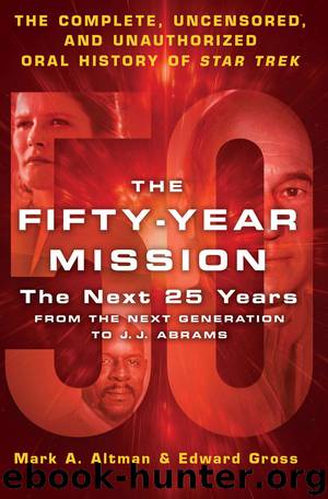 The Fifty-Year Mission: The Next 25 Years: From The Next Generation to J. J. Abrams: The Complete, Uncensored, and Unauthorized Oral History of Star Trek by Edward Gross & Mark A. Altman