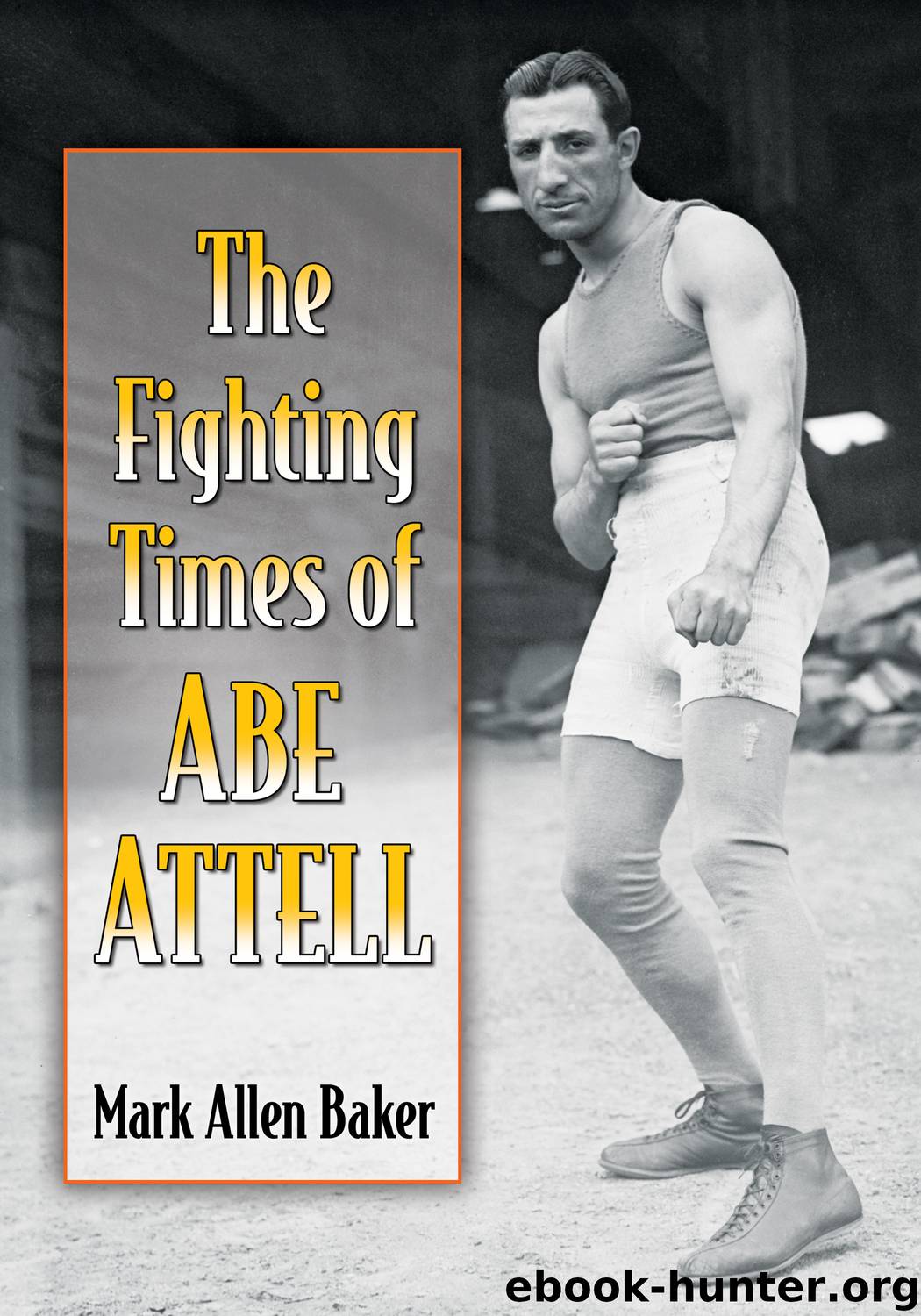 The Fighting Times of Abe Attell by Mark Allen Baker