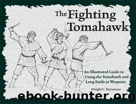 The Fighting Tomahawk: An Illustrated Guide to Using the Tomahawk and Long Knife as Weapons by Dwight C. McLemore