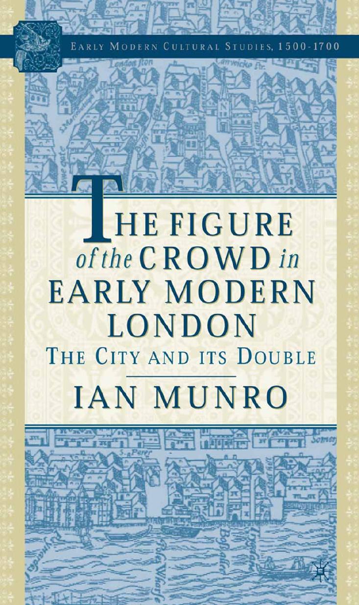 The Figure of the Crowd in Early Modern London: The City and Its Double by Ian Munro (auth.)