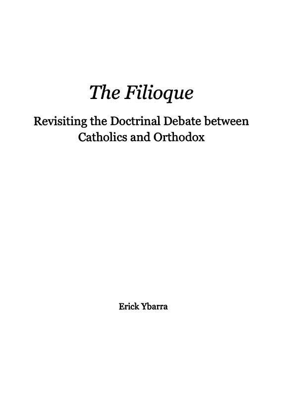 The Filioque: Revisiting the Doctrinal Debate Between Catholics and Orthodox by Erick Ybarra