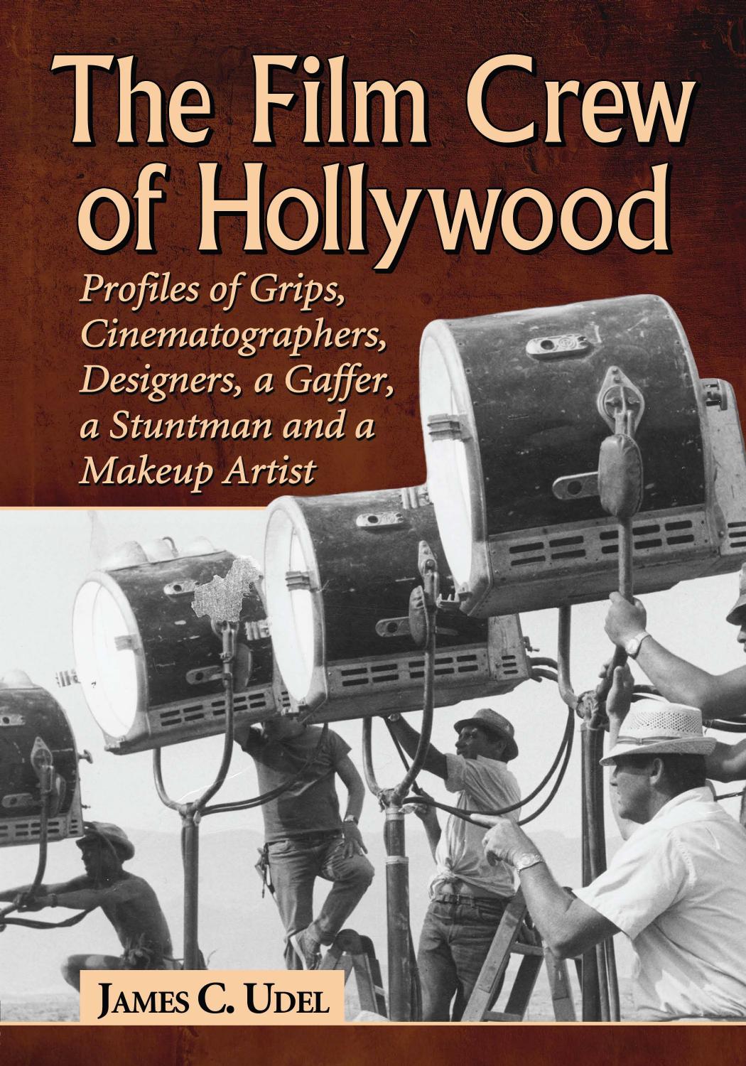 The Film Crew of Hollywood: Profiles of Grips, Cinematographers, Designers, a Gaffer, a Stuntman and a Makeup Artist by James C. Udel