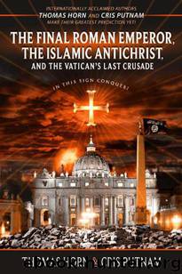 The Final Roman Emperor, the Islamic Antichrist, and the Vatican's Last Crusade by Thomas Horn & Cris Putnam