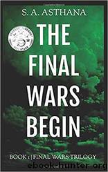 The Final Wars Begin (Final Wars Trilogy Book 1) by S. A. Asthana