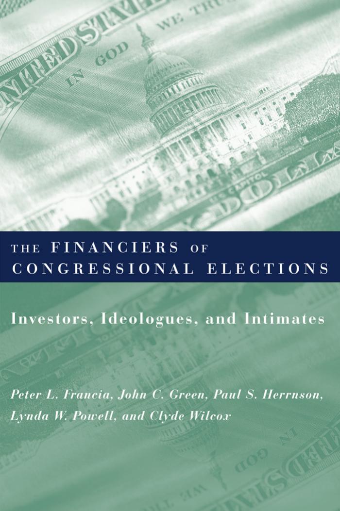The Financiers of Congressional Elections: Investors, Ideologues, and Intimates (Power, Conflict, and Democracy: American Politics Into the 21st Century) by Peter L. Francia Paul S. Herrnson John C. Green Lynda W. Powell Clyde Wilcox