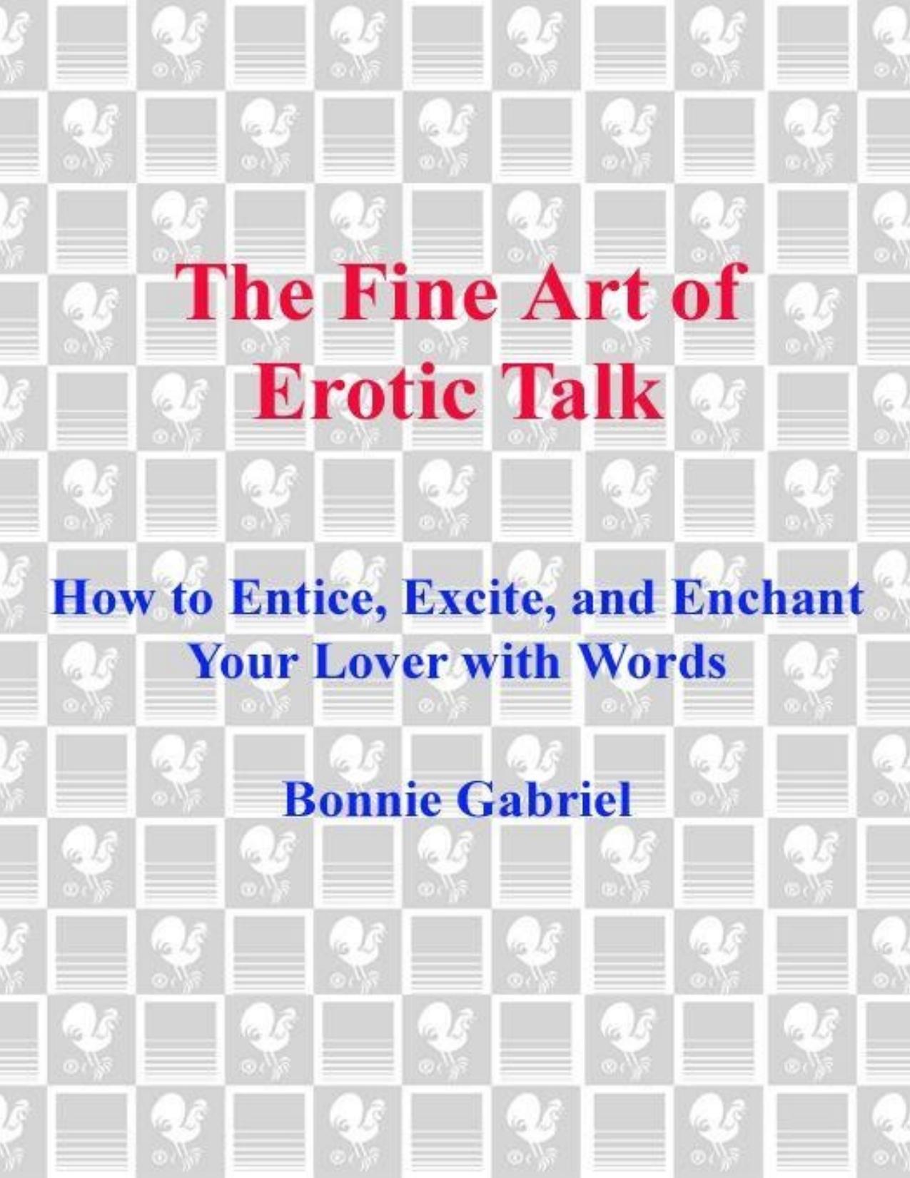 The Fine Art Of Erotic Talk: How To Entice, Excite, And Enchant Your Lover With Words by Bonnie Gabriel