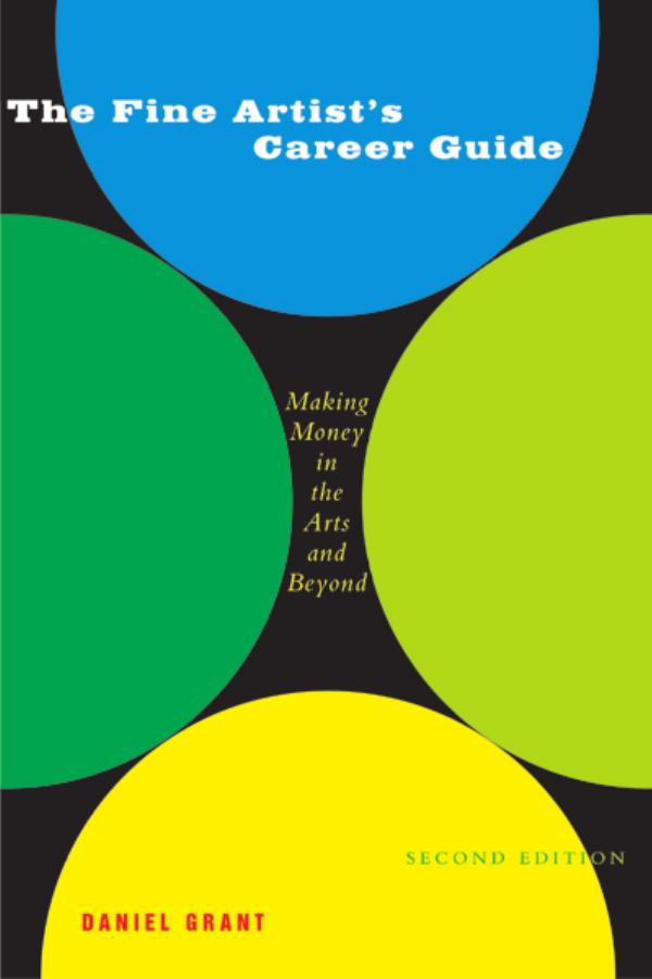 The Fine Artist's Career Guide, 2nd Edition: Making Money in the Arts and Beyond (Business and Legal Forms) by Daniel Grant