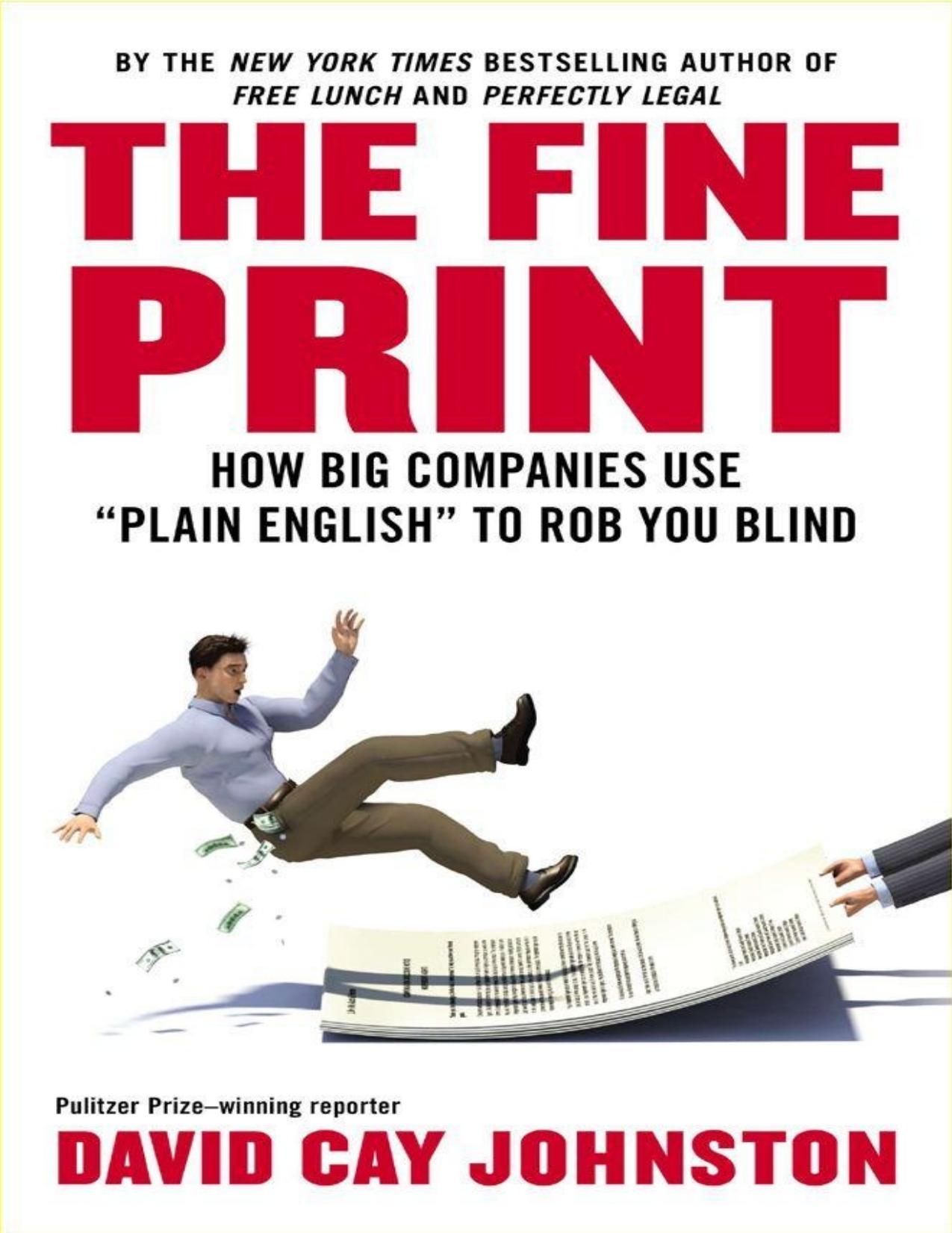The Fine Print: How Big Companies Use "Plain English" to Rob You Blind by David Cay Johnston