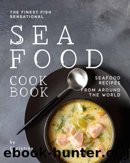 The Finest Fish Sensational Seafood Cookbook: Seafood Recipes from Around the World by Christina Tosch