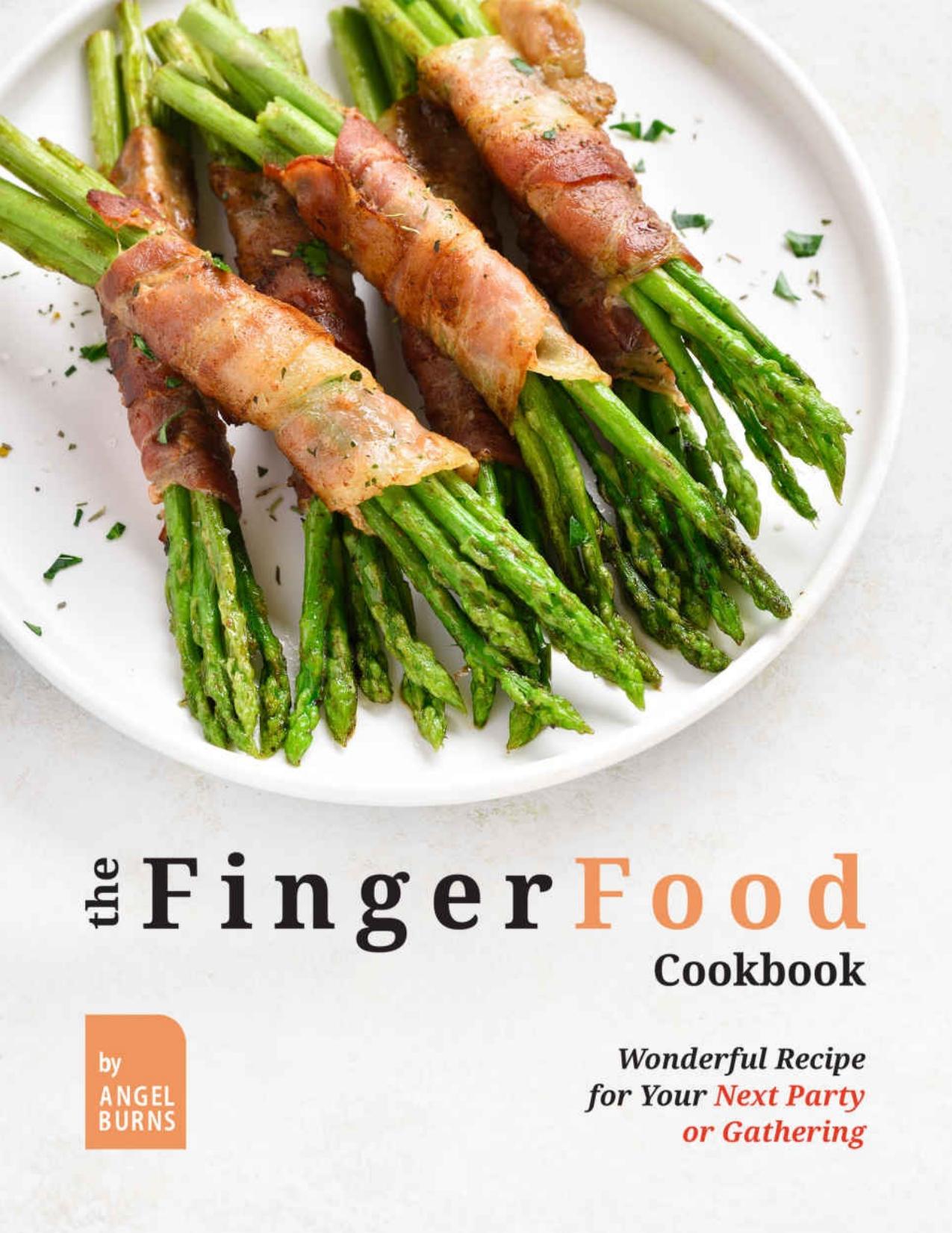 The Finger Food Cookbook: Wonderful Recipes for Your Next Party or Gathering by Burns Angel