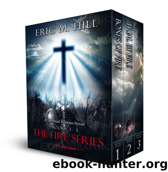 The Fire Series: Bones Of Fire, Trial By Fire, and Saints On Fire (Spiritual Warfare Novels Trilogy Box Set: Books 1 - 3) by Hill Eric M