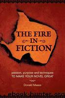 The Fire in Fiction: Passion, Purpose and Techniques to Make Your Novel Great by Maass Donald