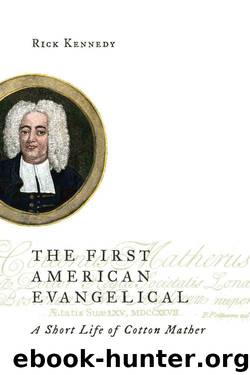 The First American Evangelical: A Short Life of Cotton Mather (Library of Religious Biography (LRB)) by Rick Kennedy