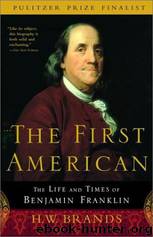 The First American: The Life and Times of Benjamin Franklin by H. W. Brands