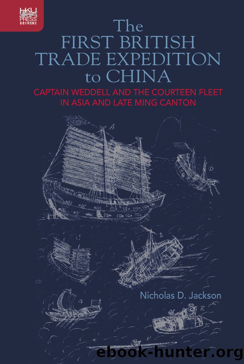 The First British Trade Expedition to China: Captain Weddell and the Courteen Fleet in Asia and Late Ming Canton by Nicholas D. Jackson;