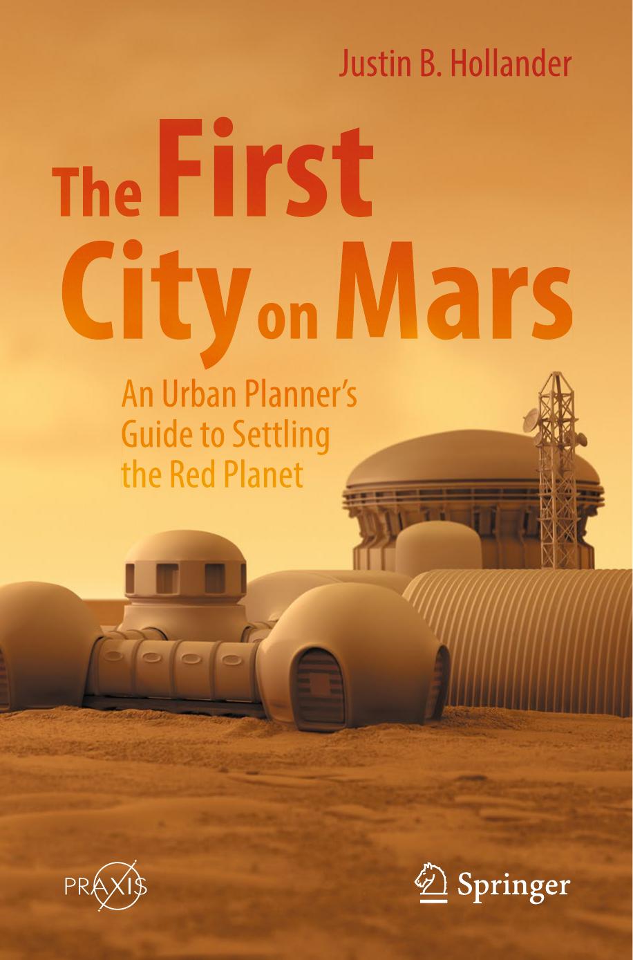 The First City on Mars: An Urban Plannerâs Guide to Settling the Red Planet by Justin B. Hollander