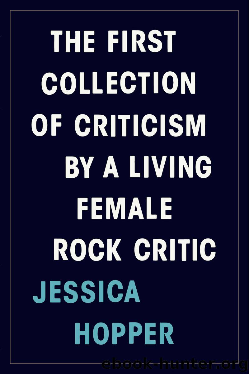 The First Collection of Criticism by a Living Female Rock Critic by Jessica Hopper