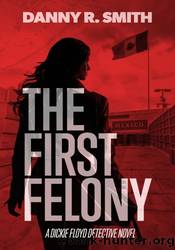 The First Felony by Danny R Smith