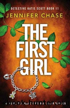 The First Girl: An absolutely addictive serial killer thriller (Detective Katie Scott Book 11) by Jennifer Chase