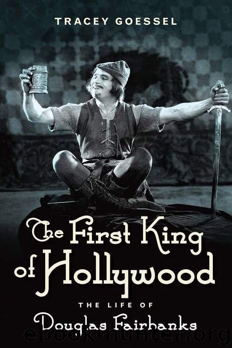 The First King of Hollywood: The Life of Douglas Fairbanks by Tracey Goessel