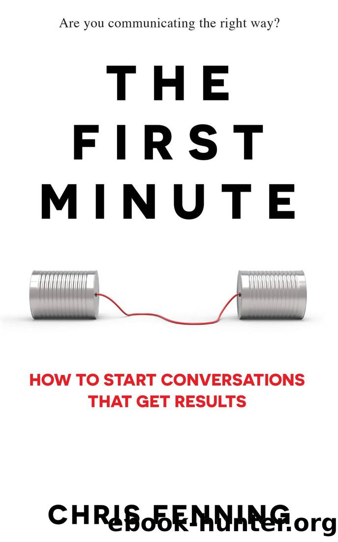 The First Minute: How to Start Conversations That Get Results by Chris Fenning