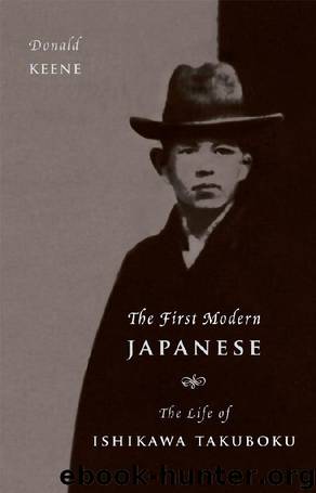 The First Modern Japanese: The Life of Ishikawa Takuboku (Asia Perspectives: History, Society, and Culture) by Donald Keene