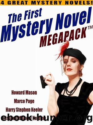 The First Mystery Novel MEGAPACK Â®: 4 Great Mystery Novels by Howard Mason & Marco Page & Harry Stephen Keeler & Elisabeth Sanxay Holding