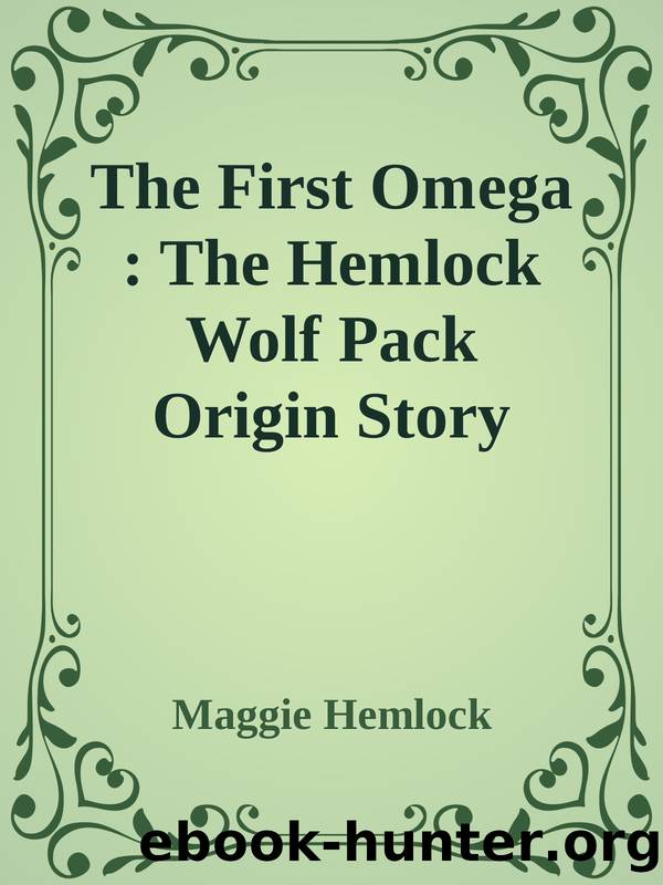 The First Omega : The Hemlock Wolf Pack Origin Story (Hemlock Wolf Pack Saga) by Maggie Hemlock
