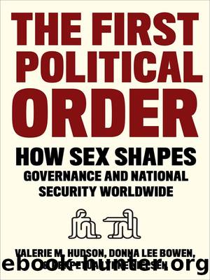 The First Political Order: How Sex Shapes Governance and National Security Worldwide by Valerie M. Hudson & Donna Lee Bowen & Perpetua Lynne Nielsen