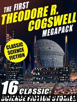 The First Theodore R. Cogswell MEGAPACK Â®: 16 Classic Science Fiction Stories by Theodore R. Cogswell