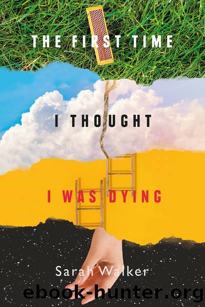 The First Time I Thought I Was Dying by Sarah Walker