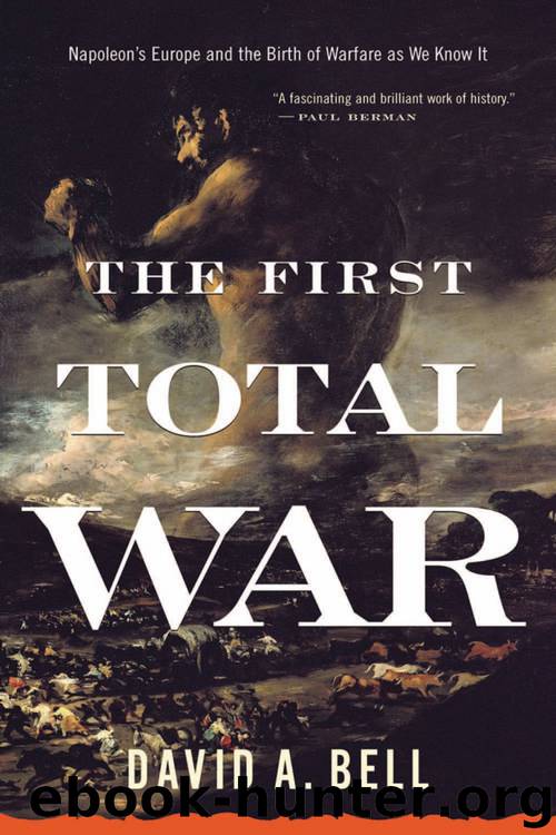 The First Total War: Napoleon's Europe and the Birth of Warfare as We Know It by David A. Bell
