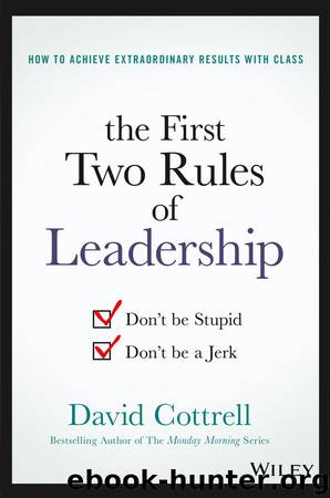 The First Two Rules of Leadership: Don't be Stupid, Don't be a Jerk by David Cottrell