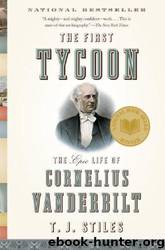 The First Tycoon: The Epic Life of Cornelius Vanderbilt by T. J. Stiles