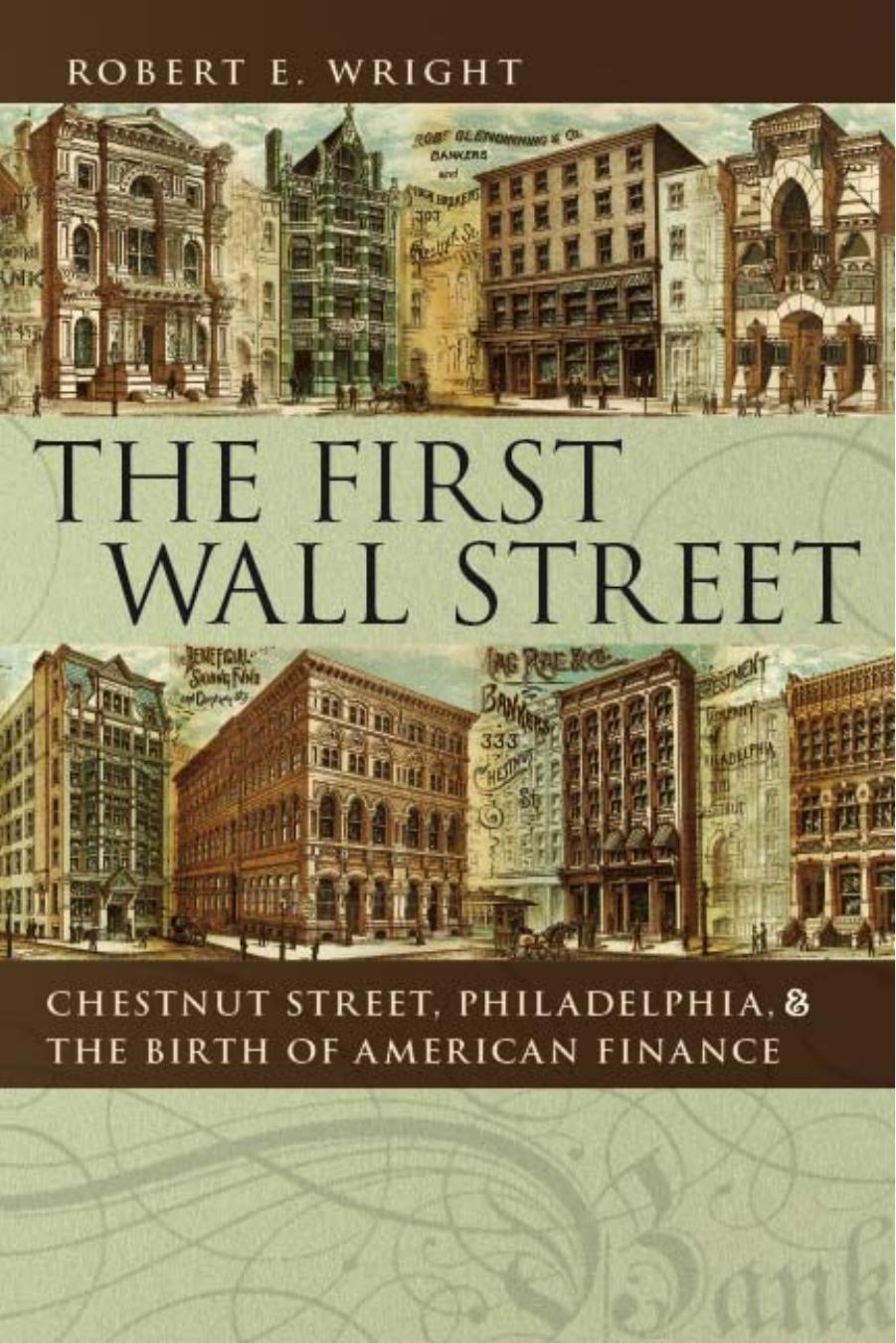 The First Wall Street: Chestnut Street, Philadelphia, and the Birth of American Finance by Robert E. Wright