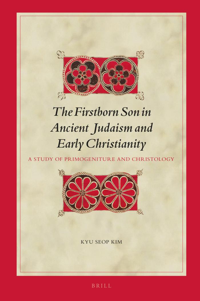The Firstborn Son in Ancient Judaism and Early Christianity: A Study of Primogeniture and Christology by Kyu Seop Kim
