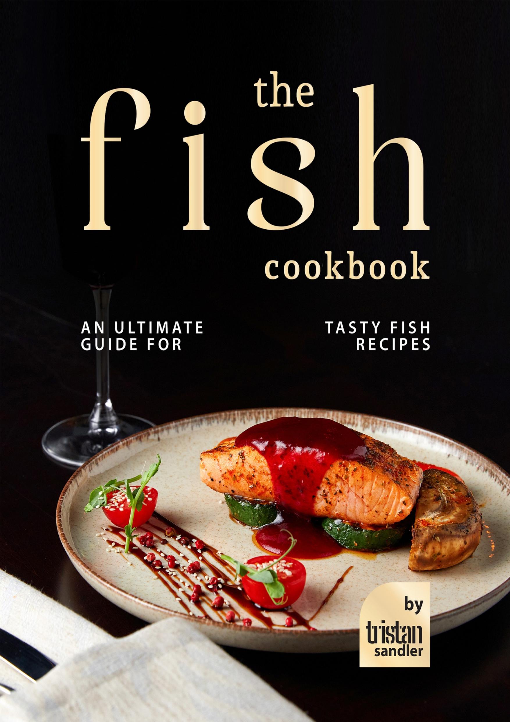 The Fish Cookbook: An Ultimate Guide for Tasty Fish Recipes by Sandler Tristan