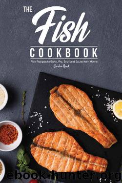 The Fish Cookbook: Fish Recipes to Bake, Fry, Broil and Saute from Home by Gordon Rock