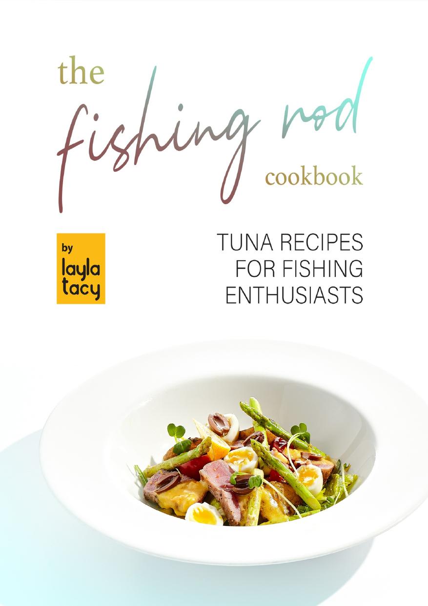 The Fishing Rod Cookbook: Tuna Recipes for Fishing Enthusiasts by Tacy Layla