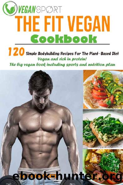 The Fit Vegan Cookbook: 120 Simple Bodybuilding Recipes For The Plant-Based Diet. Vegan and rich in protein The big vegan book including sports and nutrition plan by Lincoln Smith