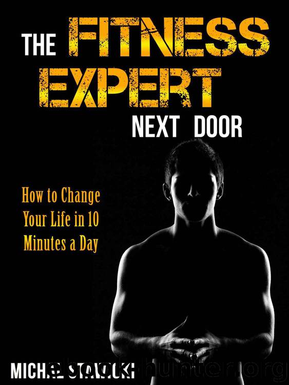 The Fitness Expert Next Door: How to Set and Reach Realistic Fitness Goals in 10 Minutes a Day (How to Change Your Life in 10 Minutes a Day) by Michal Stawicki