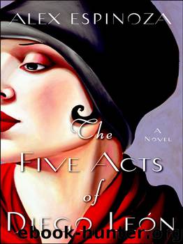 The Five Acts of Diego Leon by Alex Espinoza