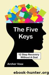 The Five Keys: 12 Step Recovery Without A God by Archer Voxx