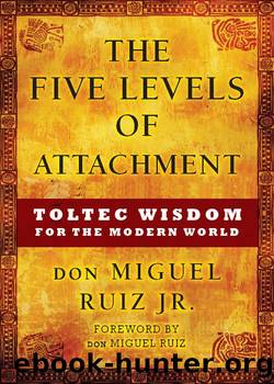 The Five Levels of Attachment: Toltec Wisdom for the Modern World by Don Miguel Ruiz